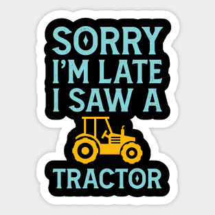 Sorry I'm Late I Saw A Tractor Sticker